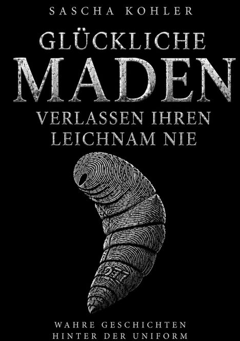 Text in Großbuchstaben: "GLÜCKLICHE MADEN VERLASSEN IHREN LEICHNAM NIE". Unter einem detaillierten Madenbild.