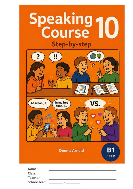 "Speaking Course 10 Step-by-step. At school, I... In my free time, I... VS. Name: Class: Teacher: School Year: Dennis Arnold B1 CEFR." Illustrationen zeigen Schüler im Gespräch.