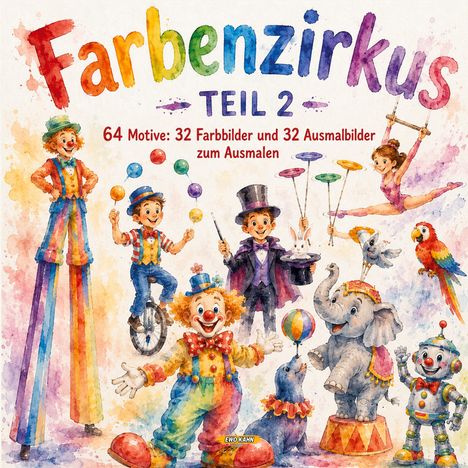 "Farbzirkus Teil 2. 64 Motive: 32 Farbbilder und 32 Ausmalbilder zum Ausmalen." Bunte Zirkusfiguren in Wasserfarbenstil.