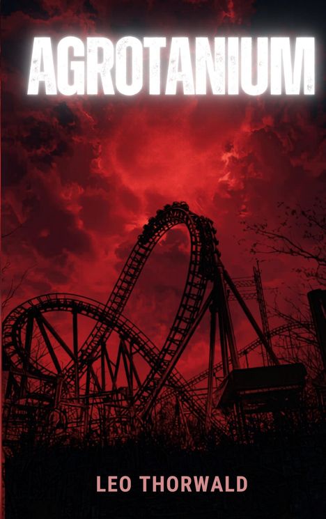 „AGROTANIUM“ oben und „LEO THORWALD“ unten, mit einer Achterbahn-Silhouette vor einem dramatisch roten Himmel.