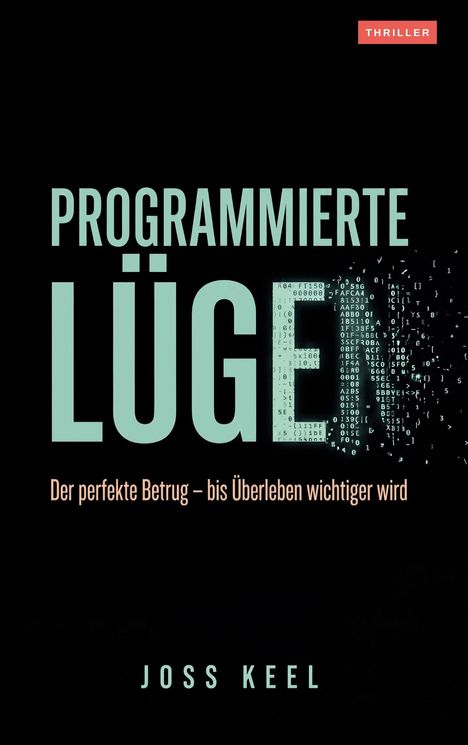 „PROGRAMMIERTE LÜGEN“, Untertitel: „Der perfekte Betrug – bis Überleben wichtiger wird“, Autor: Joss Keel, Genre: Thriller.