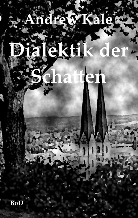 "Andrew Kale. Dialektik der Schatten. BoD." In einer schwarz-weißen Illustration, ein Baum und eine Kirche mit zwei Türmen.