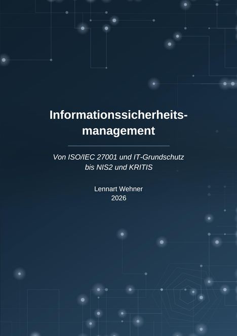 Informationssicherheitsmanagement. Von ISO/IEC 27001 bis NIS2. Lennart Wehner, 2026. Dunkler Hintergrund mit digitalen Mustern.