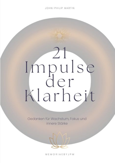 Text in dünner Serifenschrift: "21 Impulse der Klarheit". Darunter kleiner: "Gedanken für Wachstum, Fokus und innere Stärke". Oben: "JOHN-PHILIP MARTIN". Unten: "MEMORIAEBYJPM". Kreis mit strahlendem Muster.