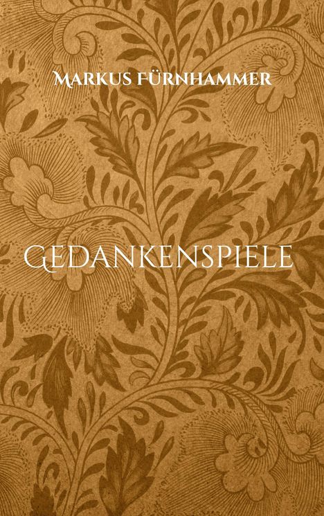 Texte: Markus Fürnhammer, Gedanken­spiele. Hintergrund: Floral, braun, vintage.