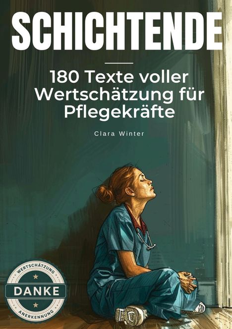 "Schichtende: 180 Texte voller Wertschätzung für Pflegekräfte" von Clara Winter. Illustration einer erschöpften Pflegerin.