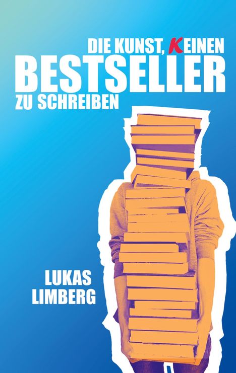 Die Kunst, keinen Bestseller zu schreiben. Lukas Limberg. Illustration: Person verdeckt durch Bücherstapel vor blauem Hintergrund.