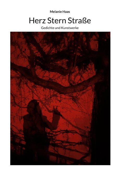 "Melanie Haas. Herz Stern Straße. Gedichte und Kunstwerke. Silhouette vor rotem Hintergrund mit verzweigten Ästen."
