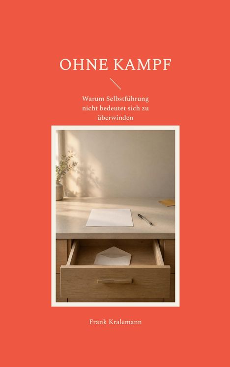 Buchtitel: "OHNE KAMPF". Untertitel: "Warum Selbstführung nicht bedeutet sich zu überwinden". Autor: Frank Kralemann.