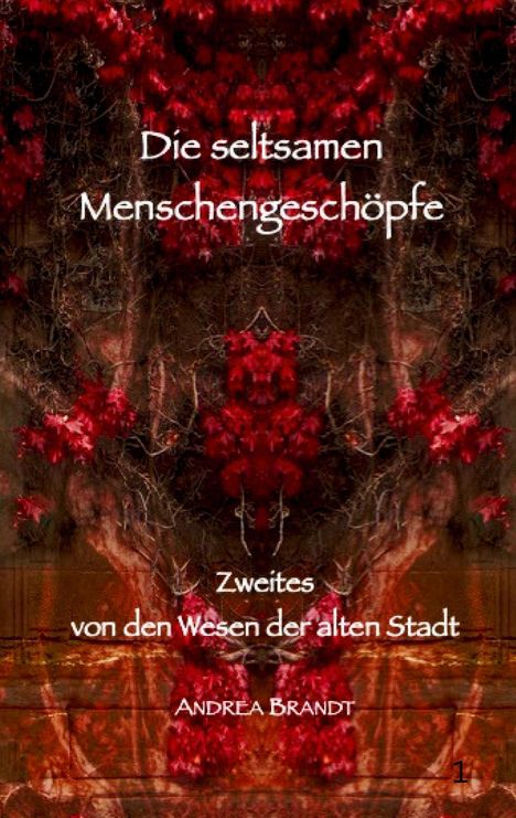 "Die seltsamen Menschengeschöpfe. Zweites von den Wesen der alten Stadt. Andrea Brandt." Rote Blätter zweigenartig.