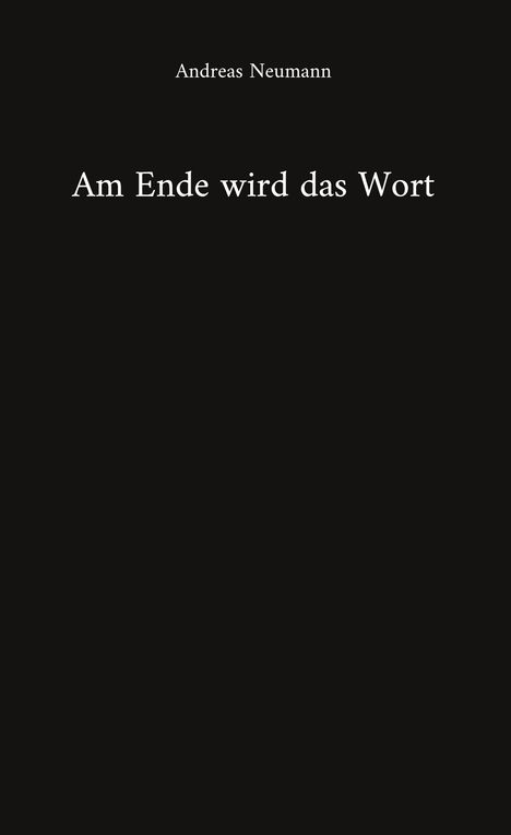Text: "Am Ende wird das Wort". Darunter steht: "Andreas Neumann". Hintergrund ist schwarz.