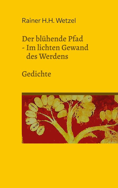 Gelber Hintergrund, Text: "Rainer H.H. Wetzel. Der blühende Pfad - Im lichten Gewand des Werdens. Gedichte." Baum-Illustration unten.