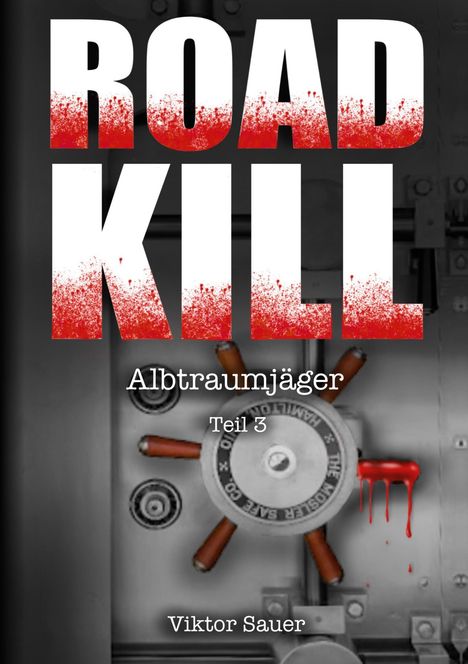 "ROAD KILL" in großen, weißen Buchstaben mit roter Blutspritzer-Optik. Hintergrund: Banktresor, roter Blutfleck, Autor: Viktor Sauer.