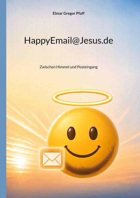 Titel: "HappyEmail@Jesus.de", Untertitel: "Zwischen Himmel und Posteigang". Illustration: Smiley mit Heiligenschein.