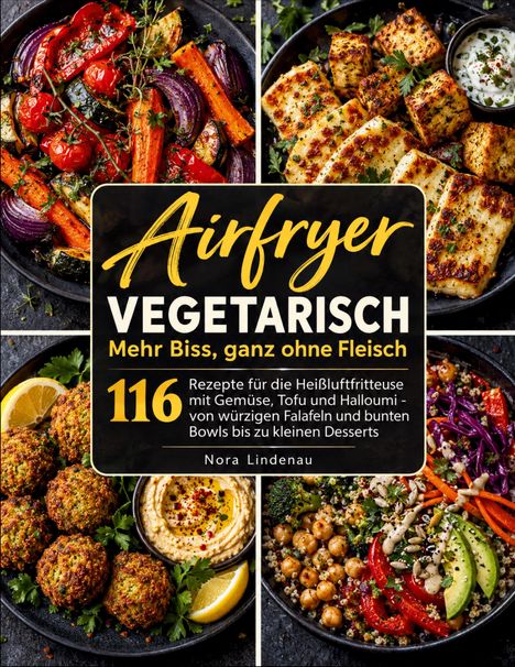 "Airfryer Vegetarisch: Mehr Biss, ganz ohne Fleisch." Vier Gerichte: Gegrilltes Gemüse, Tofu, Falafel und bunte Bowl.