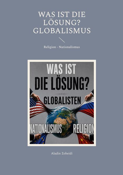 „Was ist die Lösung? Globalismus. Religion - Nationalismus.“ Zwei Hände ziehen an einer Erde mit Flaggen.