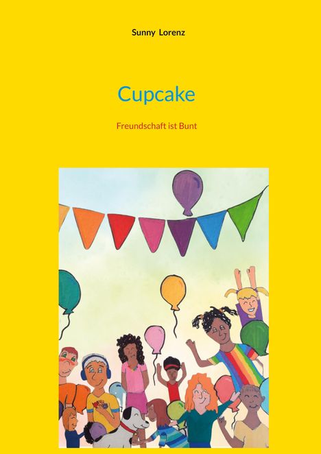 Sunny Lorenz, Cupcake, Freundschaft ist Bunt. Illustration von fröhlichen Kindern mit Luftballons und Fähnchen auf gelbem Hintergrund.