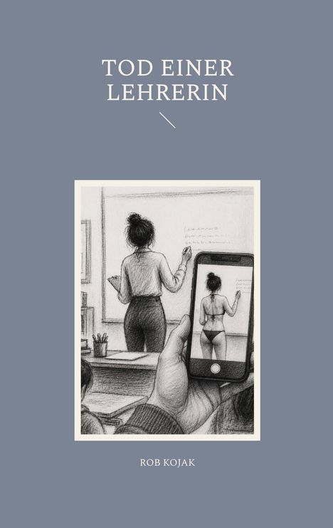 "Tod einer Lehrerin. Rob Kojak." Illustration: Eine Lehrerin schreibt, während ein Handyfoto sie in Unterwäsche zeigt.