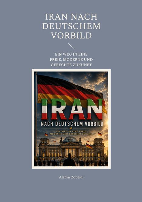 Text: "Iran nach deutschem Vorbild. Ein Weg in eine freie, moderne und gerechte Zukunft." Illustration: Flagge und Gebäude.