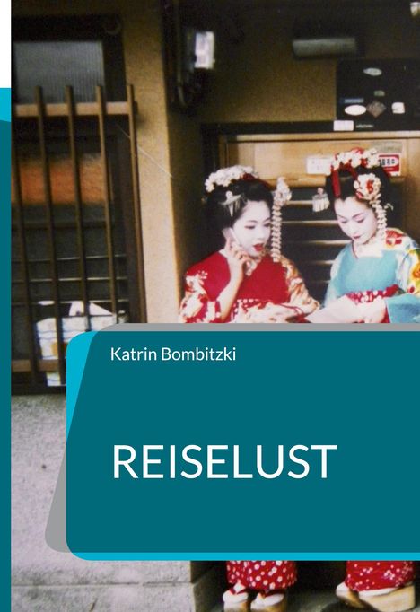 Text: "Katrin Bombitzki REISELUST". Zwei Frauen in traditioneller japanischer Kleidung vor einem Gebäude.