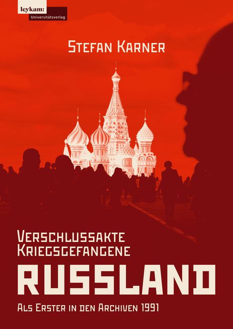 Stefan Karner. Verschlussakte Kriegsgefangene. RUSSLAND. Als Erster in den Archiven 1991. Silhouette vor Basilius-Kathedrale.