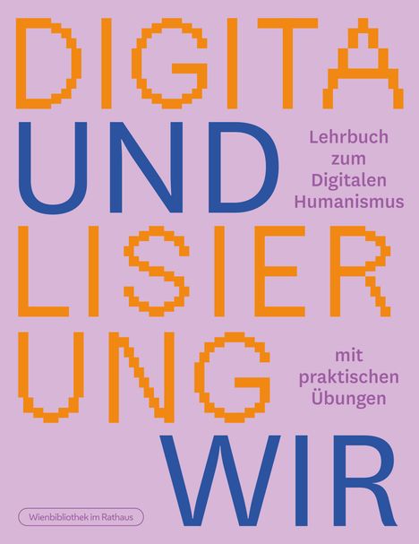 Digitalisierung und wir. Lehrbuch zum digitalen Humanismus mit praktischen Übungen., Buch