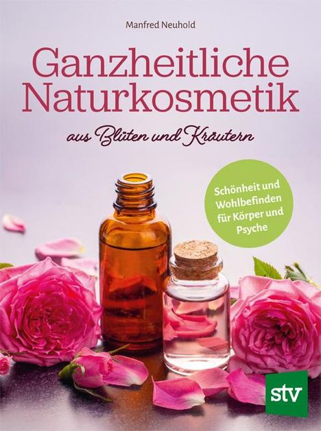 Manfred Neuhold: Ganzheitliche Naturkosmetik aus Blüten und Kräutern, Buch