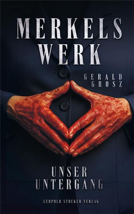 Gerald Grosz: Merkels Werk - Unser Untergang, Buch