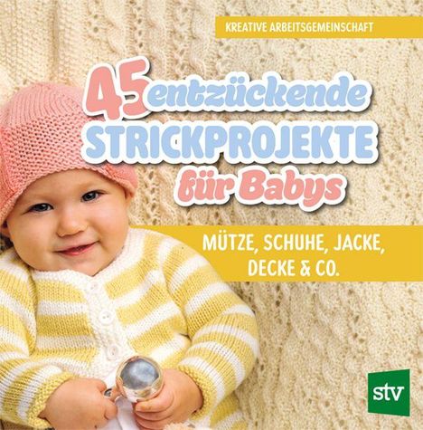 "45 entzückende Strickprojekte für Babys. Mütze, Schuhe, Jacke, Decke & Co." zeigt Baby in gestrickter Kleidung.