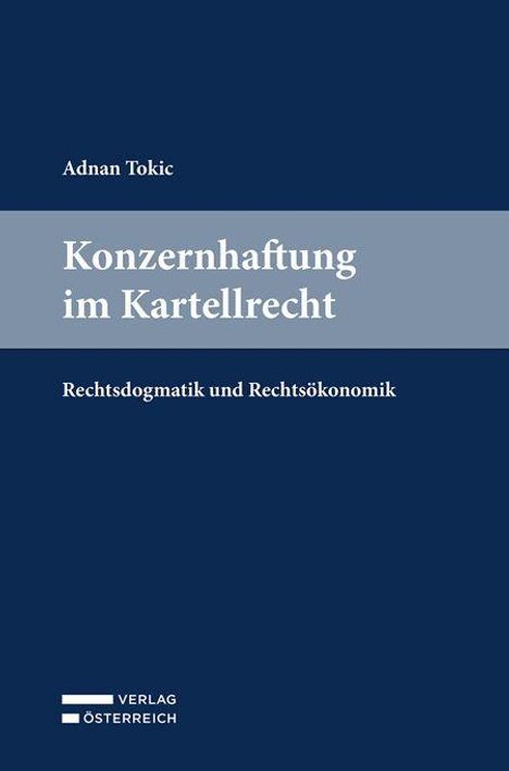 Adnan Tokic, "Konzernhaftung im Kartellrecht", Rechtsdogmatik und Rechtsökonomik. Blau-graues Design, Verlag Österreich Logo.