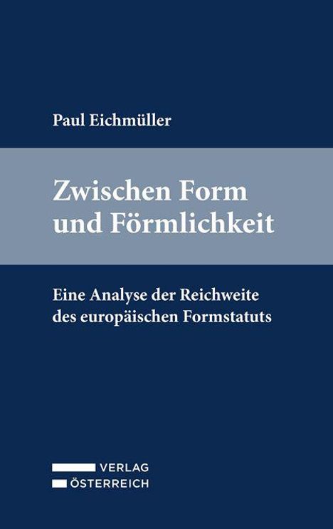 Titel: "Zwischen Form und Förmlichkeit". Autor: Paul Eichmüller. Untertitel: "Eine Analyse der Reichweite des europäischen Formstatuts". Unten ein Logo von Verlag Österreich. Hintergrund in dunkelblau und grau.