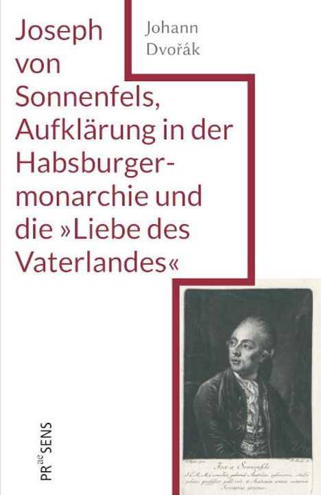 Johann Dvorák: Joseph von Sonnenfels, Aufklärung in der Habsburgermonarchie und die 'Liebe des Vaterlandes', Buch