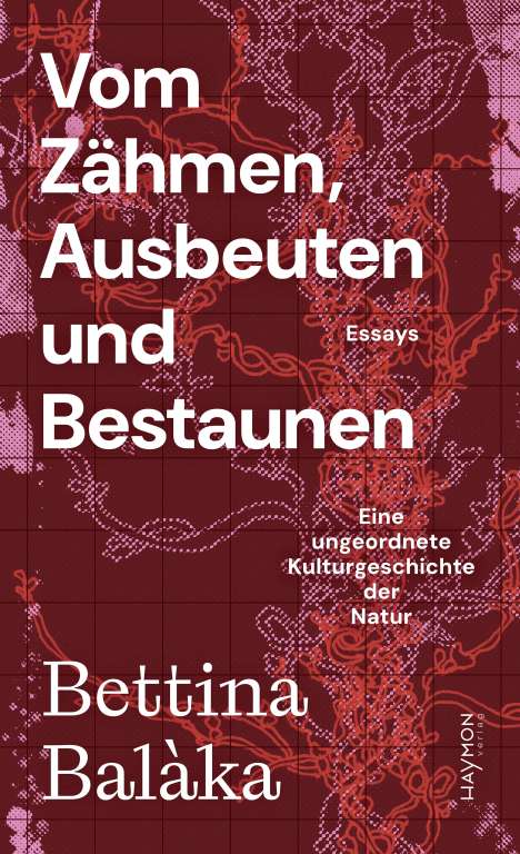 Bettina Balàka: Vom Zähmen, Ausbeuten und Bestaunen, Buch
