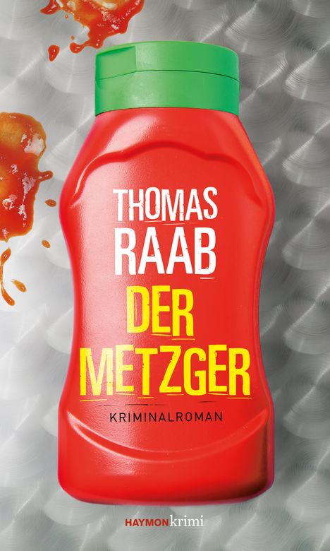 "THOMAS RAAB DER METZGER KRIMINALROMAN" auf einer roten Ketchupflasche mit grünem Deckel, Tomatensauce spritzt heraus.