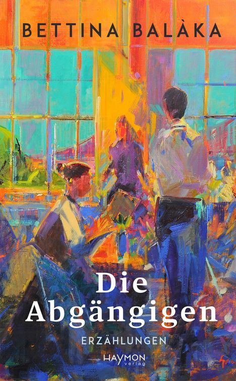 Text: "BETTINA BALÀKA", "Die Abgängigen", "ERZÄHLUNGEN", "HAYMON verlag". Farbiges Gemälde mit Personen und Fenster.