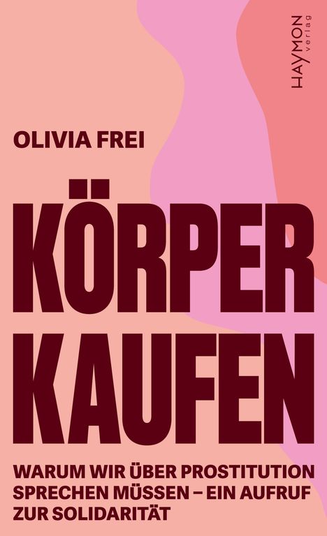 OLIVIA FREI - KÖRPER KAUFEN: Warum wir über Prostitution sprechen müssen – Ein Aufruf zur Solidarität. Abstrakte rosa Formen.