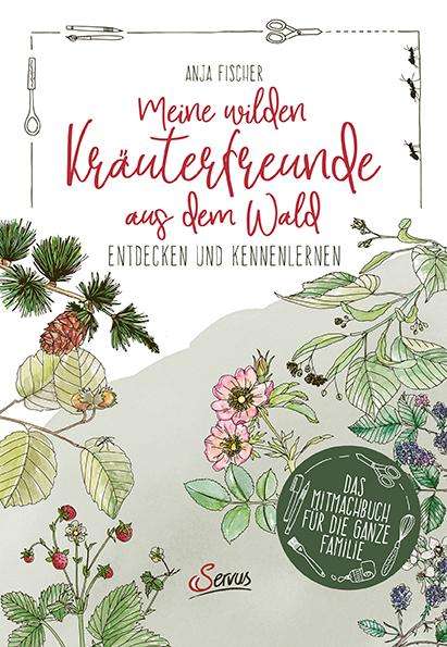 Anja Fischer: Meine wilden Kräuterfreunde aus dem Wald, Buch