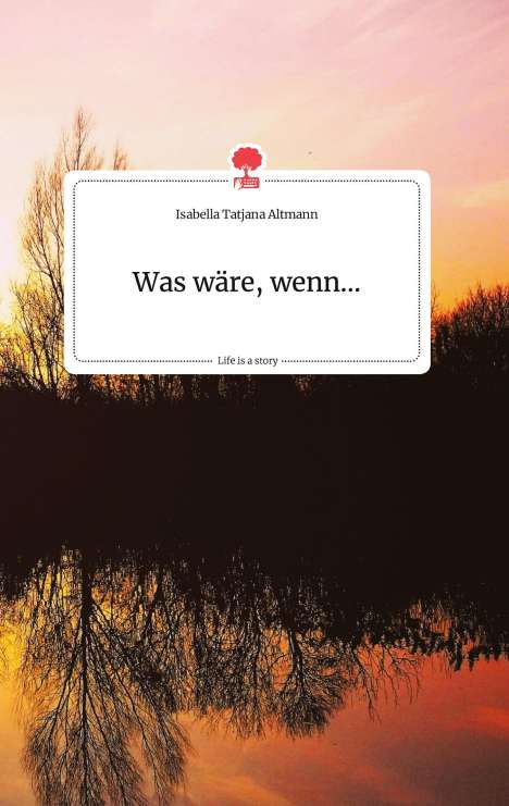 Isabella Tatjana Altmann: Was wäre, wenn... Life is a Story - story.one, Buch