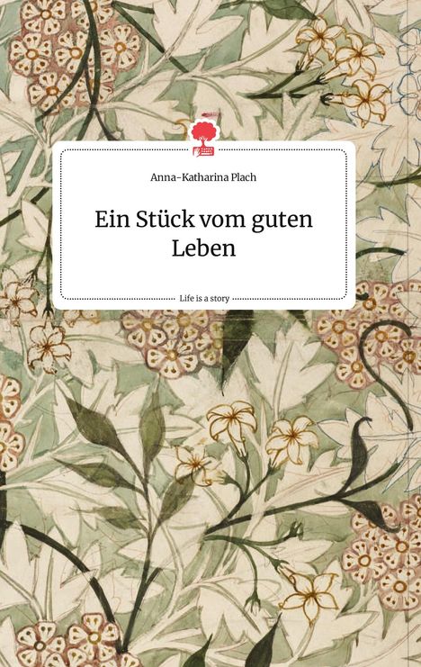 Anna-Katharina Plach: Ein Stück vom guten Leben. Life is a Story - story.one, Buch