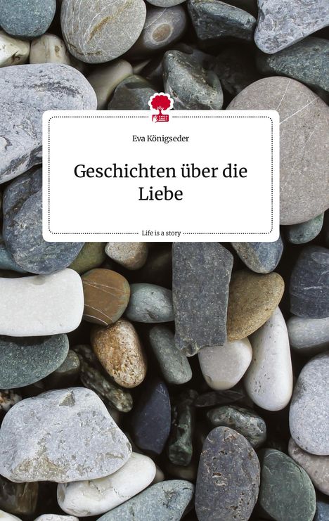 Eva Königseder: Geschichten über die Liebe. Life is a Story - story.one, Buch