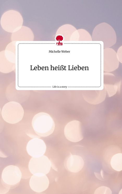 Michelle Weber: Leben heißt Lieben. Life is a Story - story.one, Buch