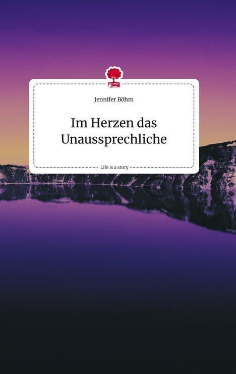 Jennifer Böhm: Im Herzen das Unaussprechliche. Life is a Story - story.one, Buch