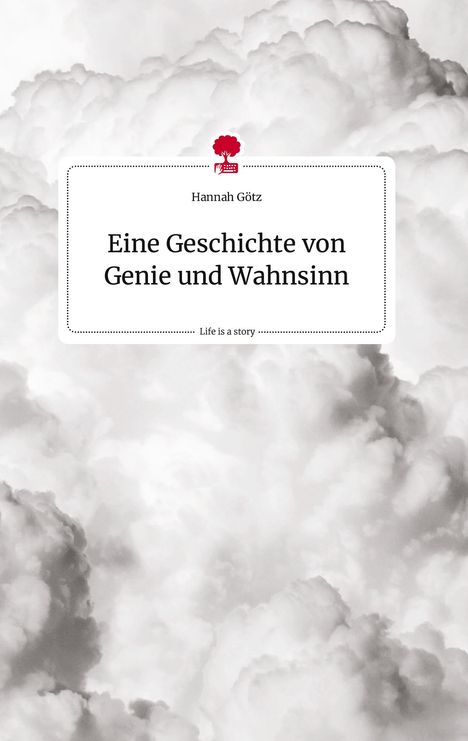 Hannah Götz: Eine Geschichte von Genie und Wahnsinn. Life is a Story - story.one, Buch