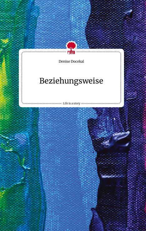 Denise Docekal: Beziehungsweise. Life is a Story - story.one, Buch