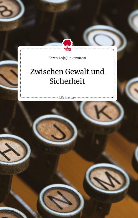 Karen Anja Junkermann: Zwischen Gewalt und Sicherheit. Life is a Story - story.one, Buch