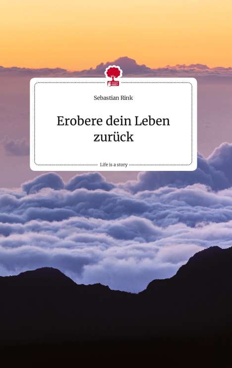Sebastian Rink: Erobere dein Leben zurück. Life is a Story - story.one, Buch