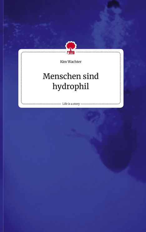 Kim Wachter: Menschen sind hydrophil. Life is a Story - story.one, Buch