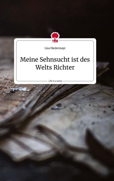 Lisa Niedermayr: Meine Sehnsucht ist des Welts Richter. Life is a Story - story.one, Buch