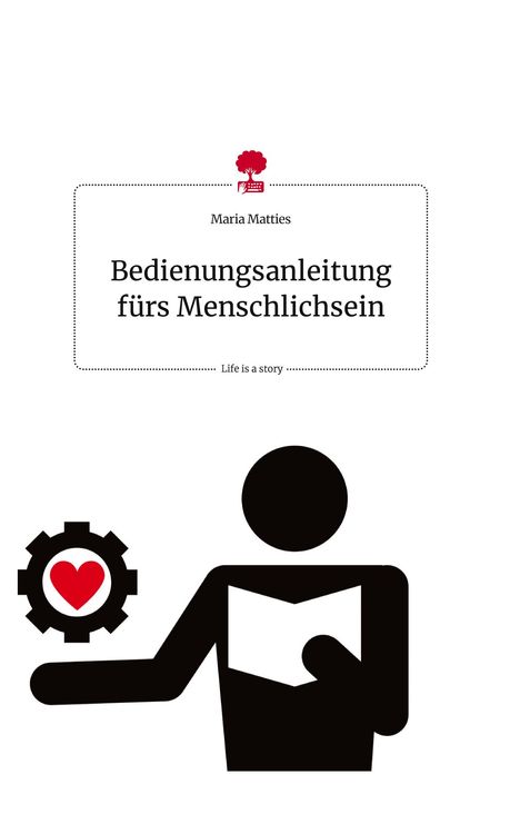 Maria Matties: Bedienungsanleitung fürs Menschlichsein. Life is a Story - story.one, Buch