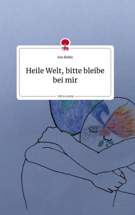 Zoe Robin: Heile Welt, bitte bleibe bei mir. Life is a Story - story.one, Buch